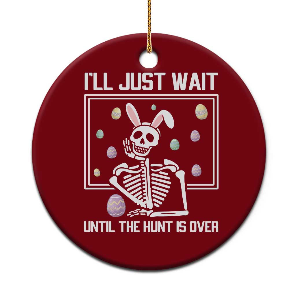 Funny Easter Skeleton Ceramic Ornament I'll Just Wait Until The Hunt Is Over TS14 1pc Red Print Your Wear