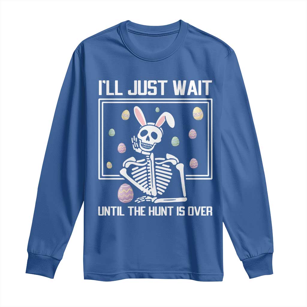 Funny Easter Skeleton Long Sleeve Shirt I'll Just Wait Until The Hunt Is Over TS14 Royal Blue Print Your Wear