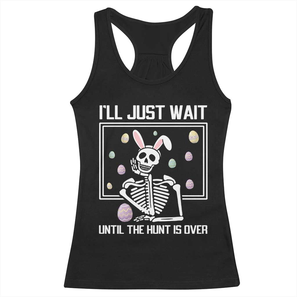 Funny Easter Skeleton Racerback Tank Top I'll Just Wait Until The Hunt Is Over TS14 Black Print Your Wear