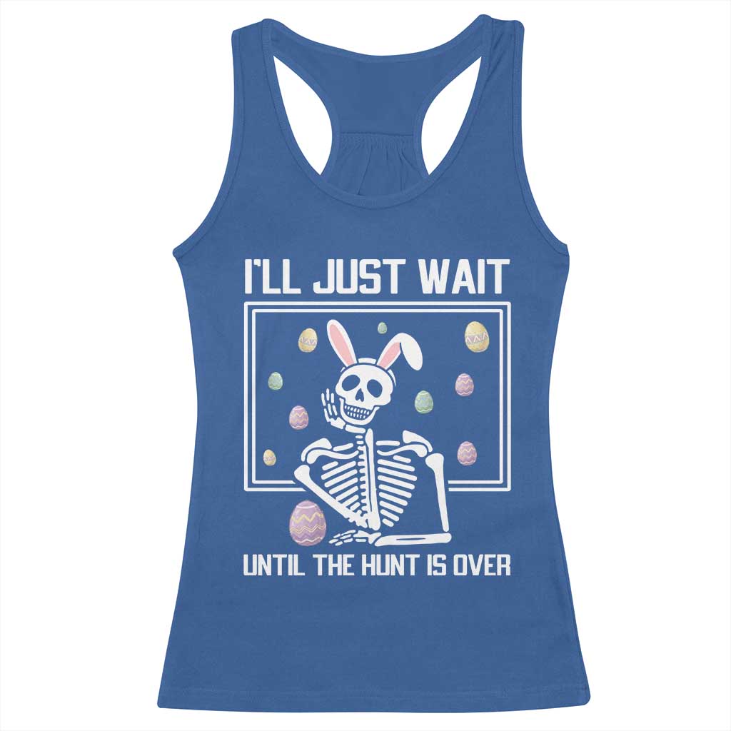 Funny Easter Skeleton Racerback Tank Top I'll Just Wait Until The Hunt Is Over TS14 Royal Blue Print Your Wear