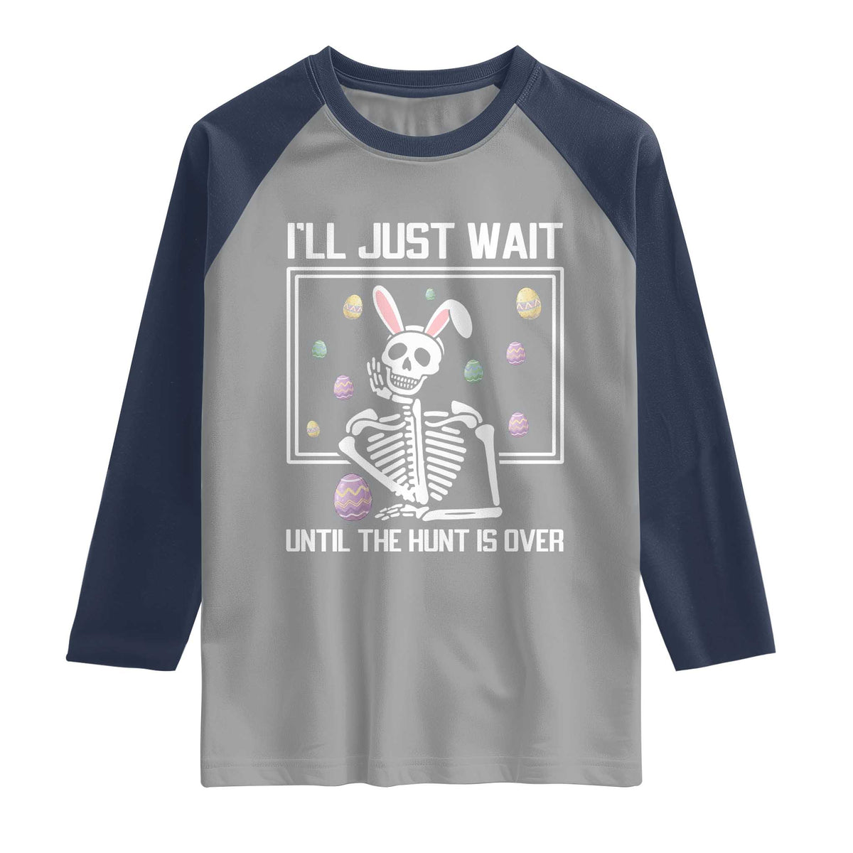 Funny Easter Skeleton Raglan Shirt I'll Just Wait Until The Hunt Is Over TS14 Sport Gray Navy Print Your Wear