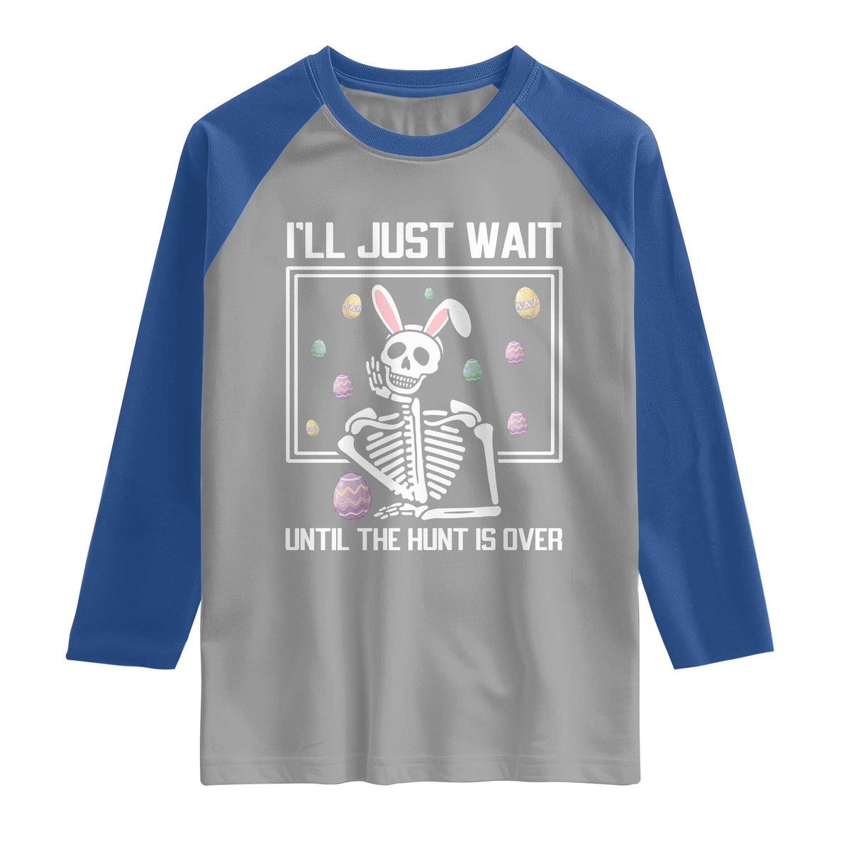 Funny Easter Skeleton Raglan Shirt I'll Just Wait Until The Hunt Is Over TS14 Sport Gray Royal Print Your Wear