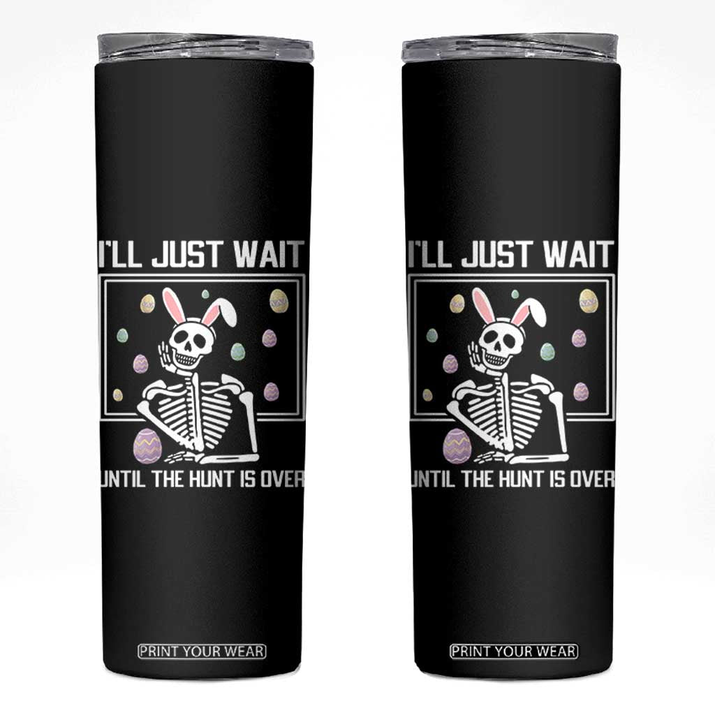 Funny Easter Skeleton Skinny Tumbler I'll Just Wait Until The Hunt Is Over TS14 Black Print Your Wear