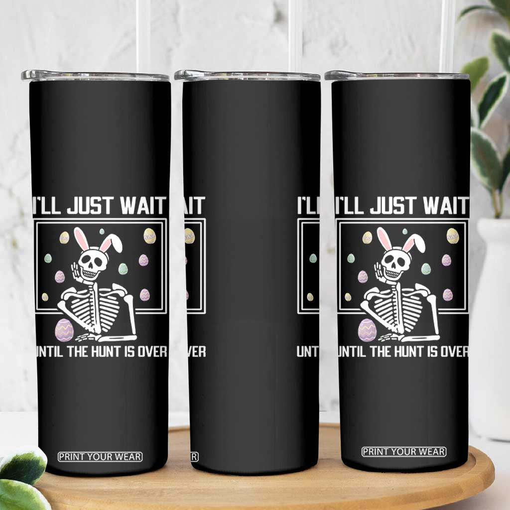 Funny Easter Skeleton Skinny Tumbler I'll Just Wait Until The Hunt Is Over TS14 Print Your Wear