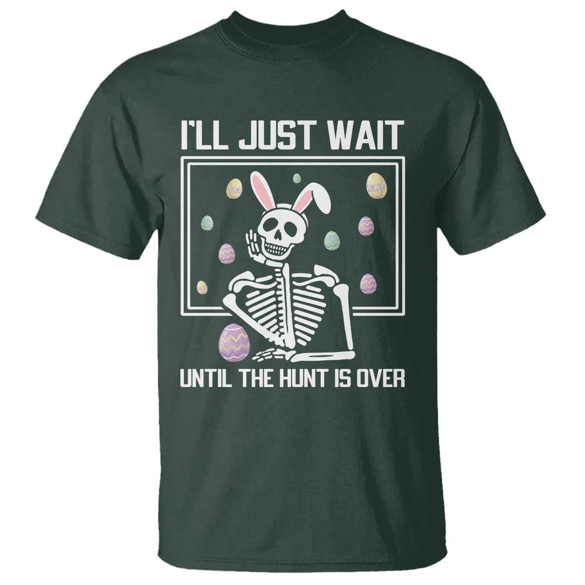 Funny Easter Skeleton T Shirt I'll Just Wait Until The Hunt Is Over TS14 Dark Forest Green Print Your Wear