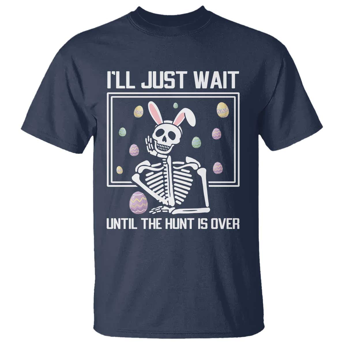 Funny Easter Skeleton T Shirt I'll Just Wait Until The Hunt Is Over TS14 Navy Print Your Wear