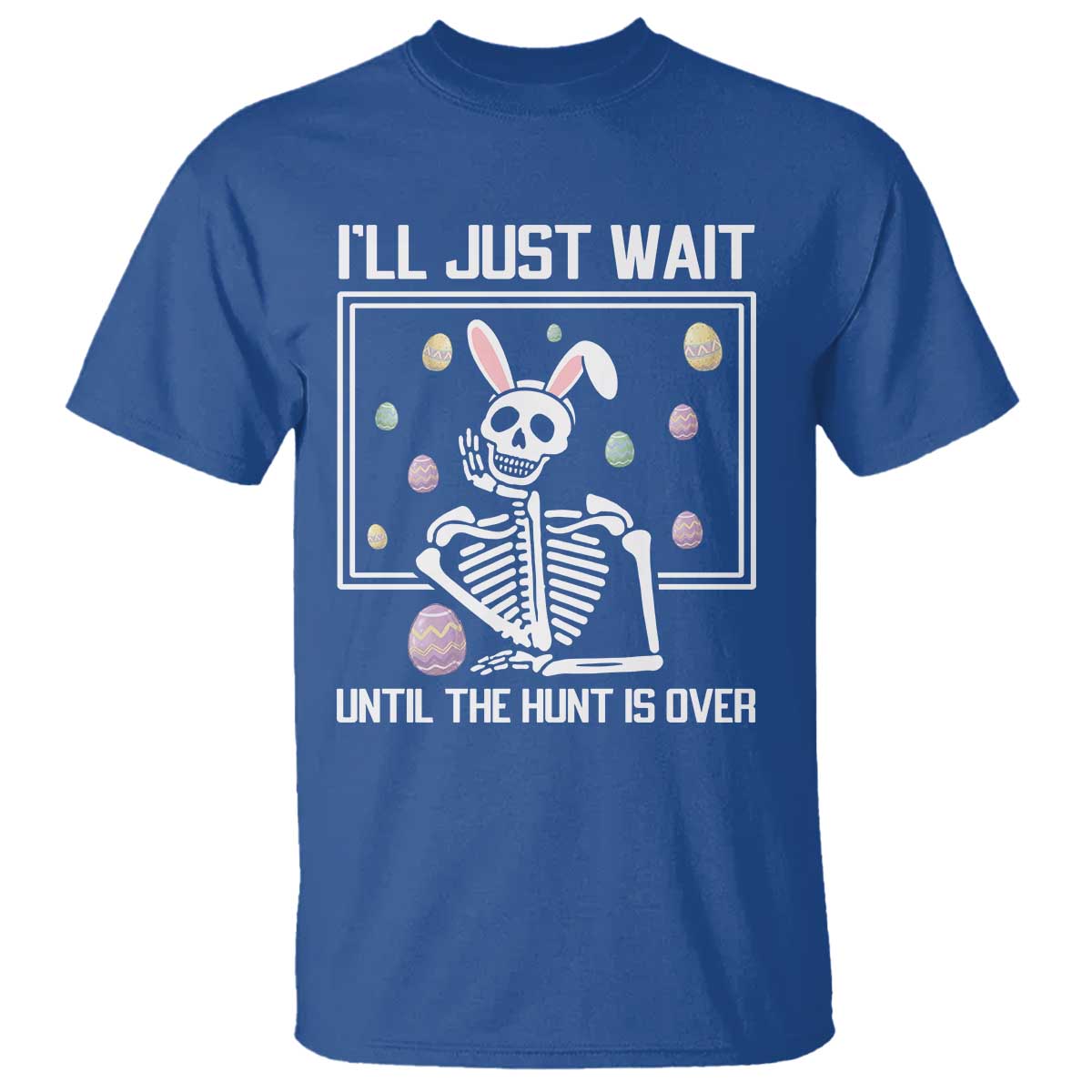 Funny Easter Skeleton T Shirt I'll Just Wait Until The Hunt Is Over TS14 Royal Blue Print Your Wear