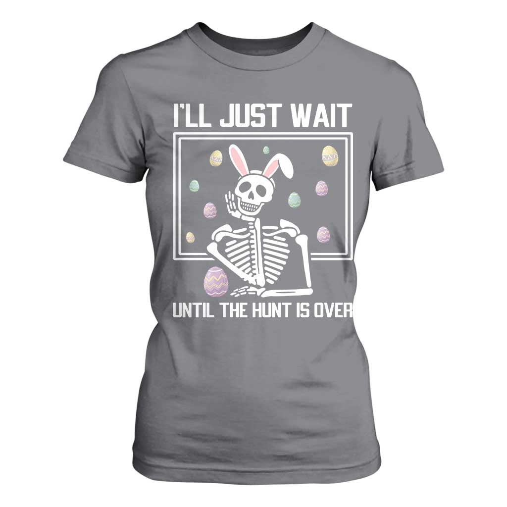 Funny Easter Skeleton T Shirt For Women I'll Just Wait Until The Hunt Is Over TS14 Charcoal Print Your Wear
