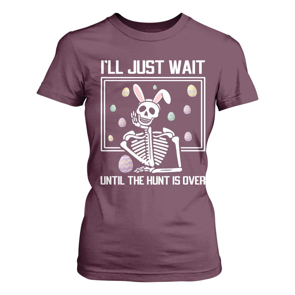 Funny Easter Skeleton T Shirt For Women I'll Just Wait Until The Hunt Is Over TS14 Maroon Print Your Wear