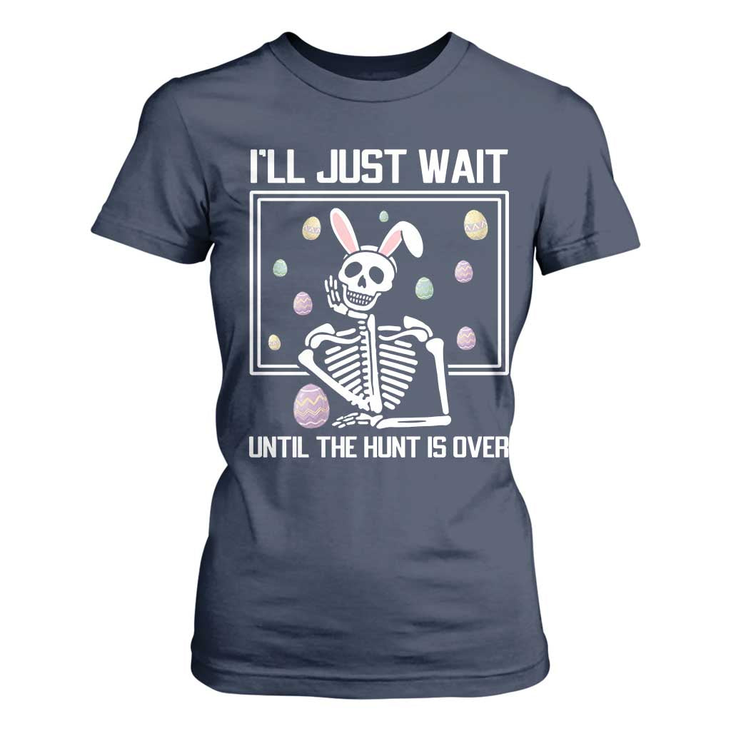 Funny Easter Skeleton T Shirt For Women I'll Just Wait Until The Hunt Is Over TS14 Navy Print Your Wear