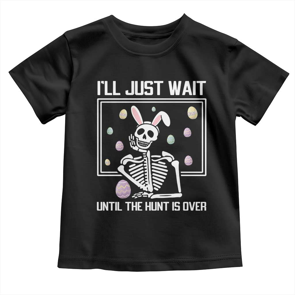 Funny Easter Skeleton Toddler T Shirt I'll Just Wait Until The Hunt Is Over TS14 Black Print Your Wear