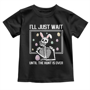 Funny Easter Skeleton Toddler T Shirt I'll Just Wait Until The Hunt Is Over TS14 Black Print Your Wear