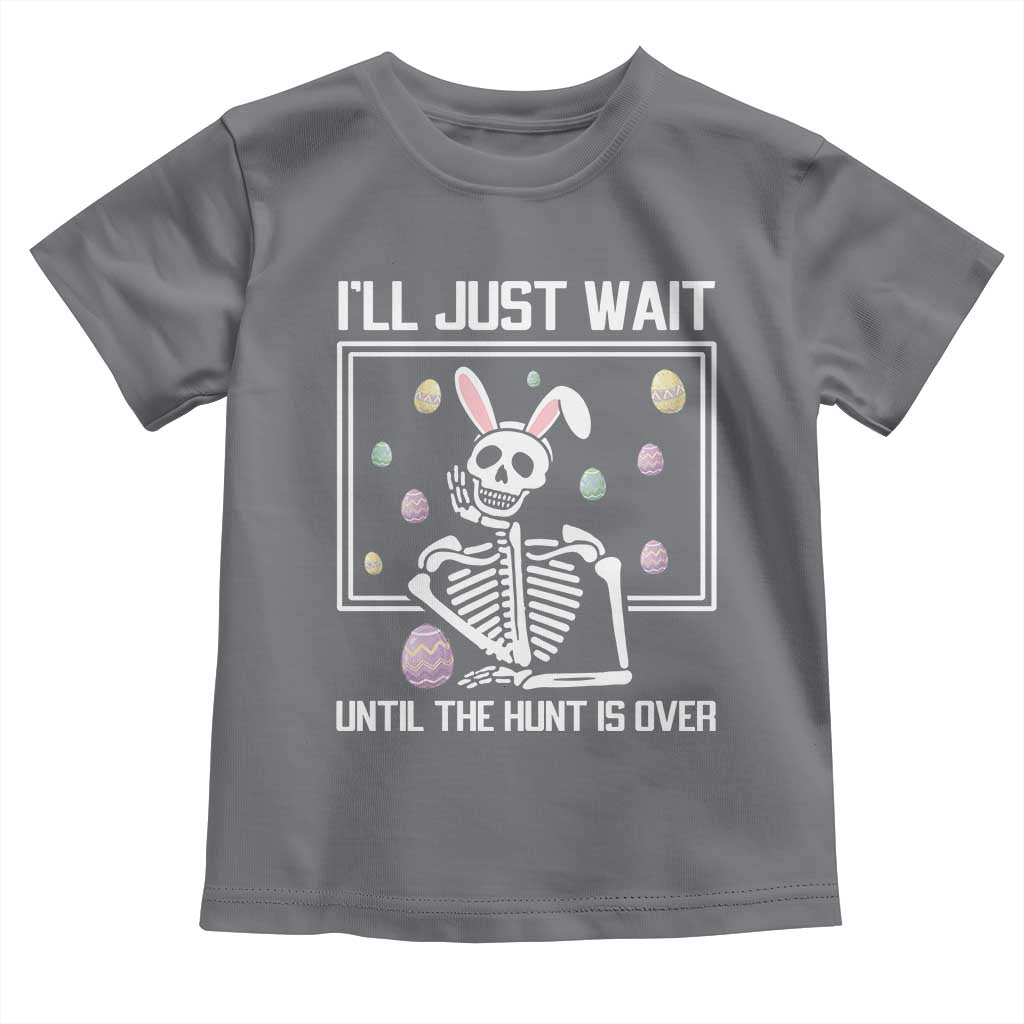 Funny Easter Skeleton Toddler T Shirt I'll Just Wait Until The Hunt Is Over TS14 Charcoal Print Your Wear