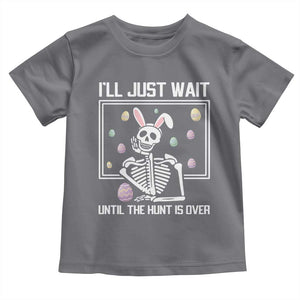 Funny Easter Skeleton Toddler T Shirt I'll Just Wait Until The Hunt Is Over TS14 Charcoal Print Your Wear