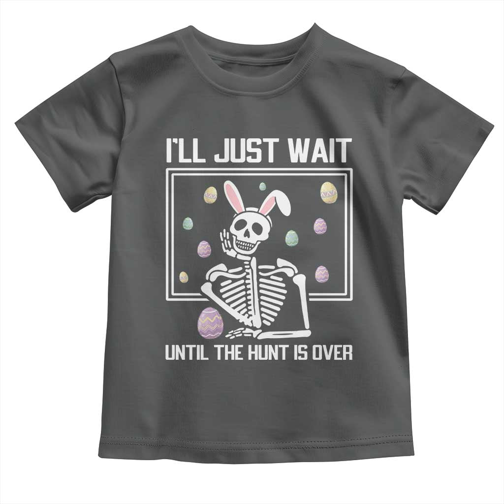 Funny Easter Skeleton Toddler T Shirt I'll Just Wait Until The Hunt Is Over TS14 Dark Heather Print Your Wear