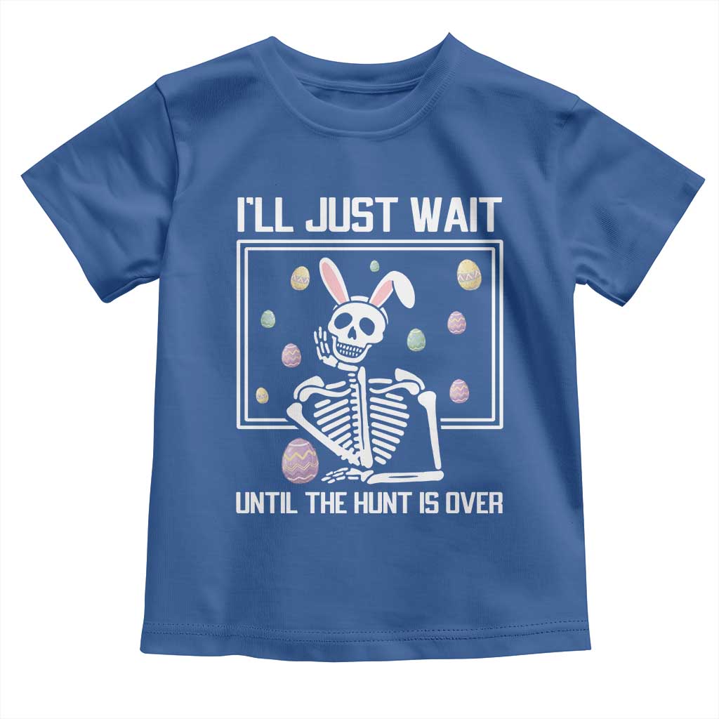 Funny Easter Skeleton Toddler T Shirt I'll Just Wait Until The Hunt Is Over TS14 Royal Blue Print Your Wear