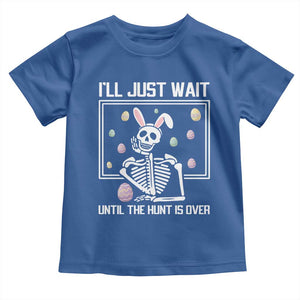 Funny Easter Skeleton Toddler T Shirt I'll Just Wait Until The Hunt Is Over TS14 Royal Blue Print Your Wear
