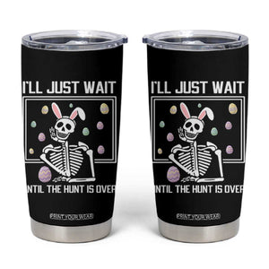 Funny Easter Skeleton Tumbler Cup I'll Just Wait Until The Hunt Is Over TS14 Black Print Your Wear