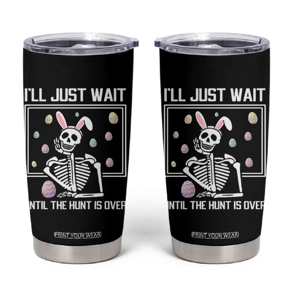 Funny Easter Skeleton Tumbler Cup I'll Just Wait Until The Hunt Is Over TS14 Black Print Your Wear