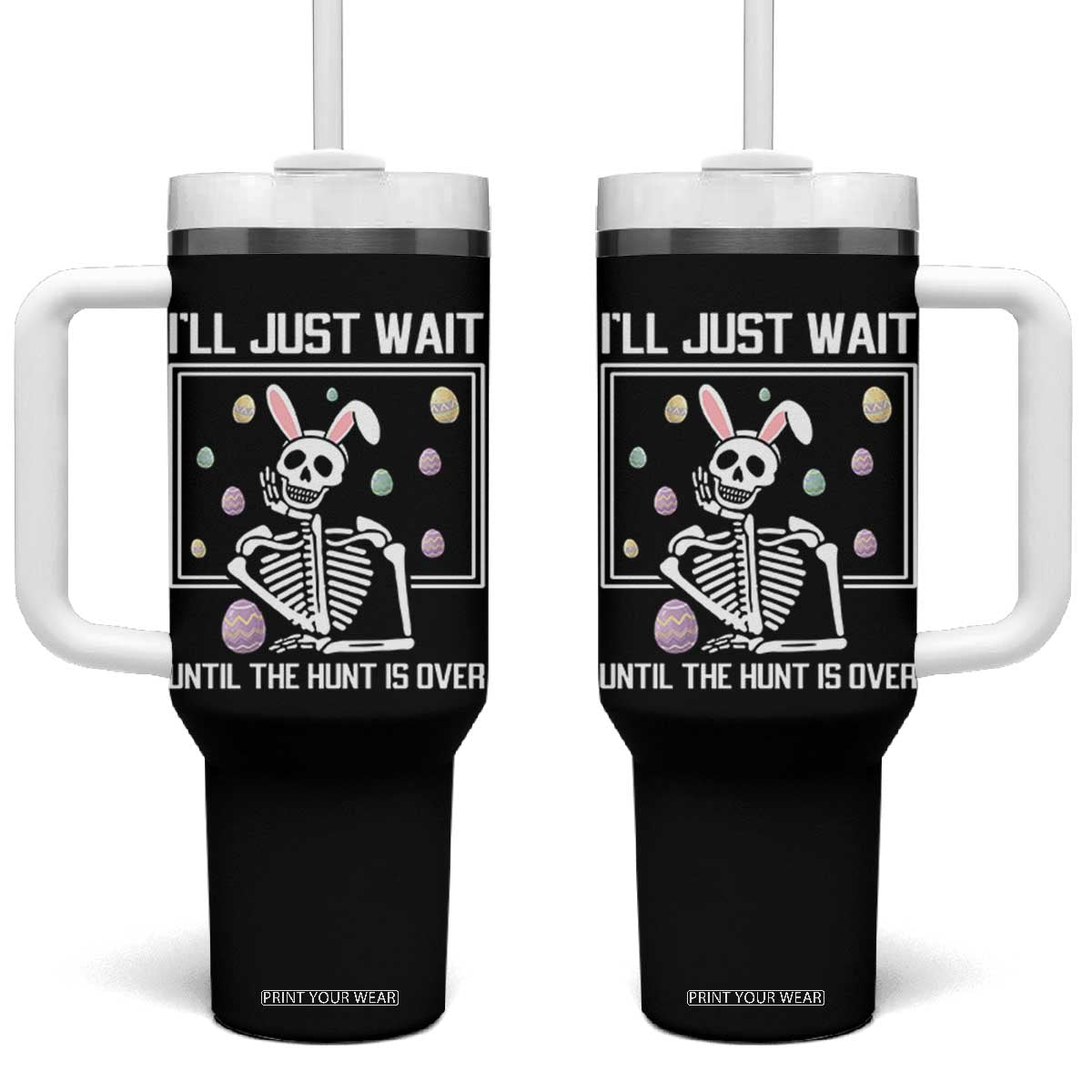 Funny Easter Skeleton Tumbler With Handle I'll Just Wait Until The Hunt Is Over TS14 One Size: 40 oz Black Print Your Wear