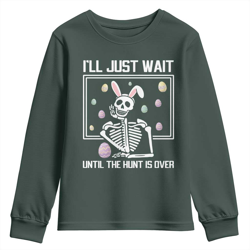 Funny Easter Skeleton Youth Sweatshirt I'll Just Wait Until The Hunt Is Over TS14 Dark Forest Green Print Your Wear