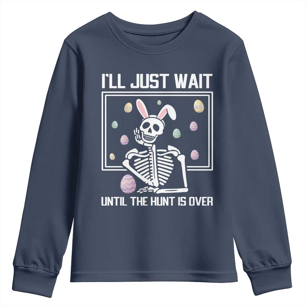 Funny Easter Skeleton Youth Sweatshirt I'll Just Wait Until The Hunt Is Over TS14 Navy Print Your Wear