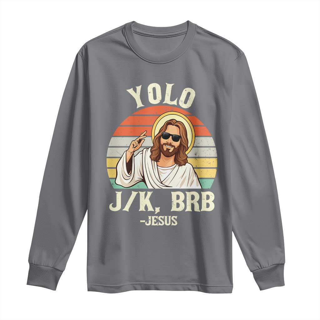 Yolo Jk BRB Jesus Long Sleeve Shirt Funny Easter Christian TS14 Charcoal Print Your Wear