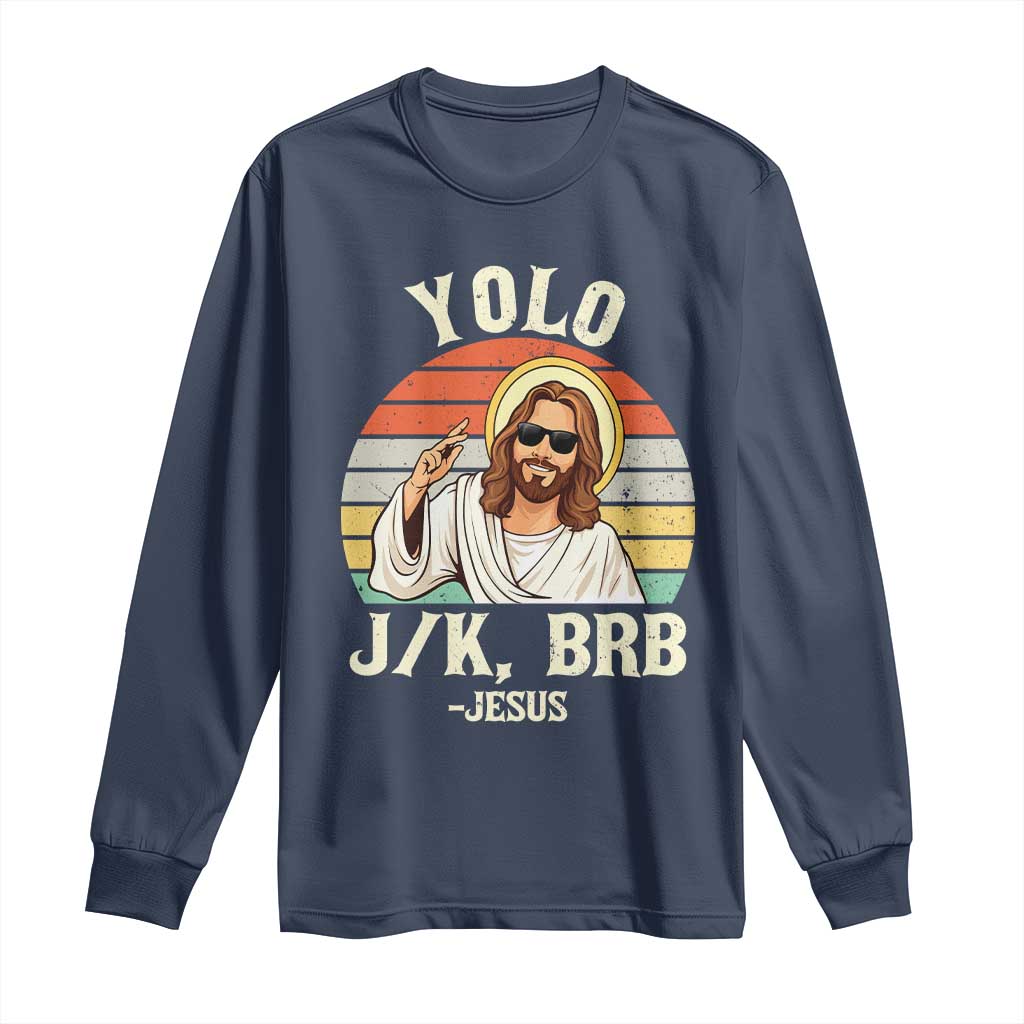 Yolo Jk BRB Jesus Long Sleeve Shirt Funny Easter Christian TS14 Navy Print Your Wear