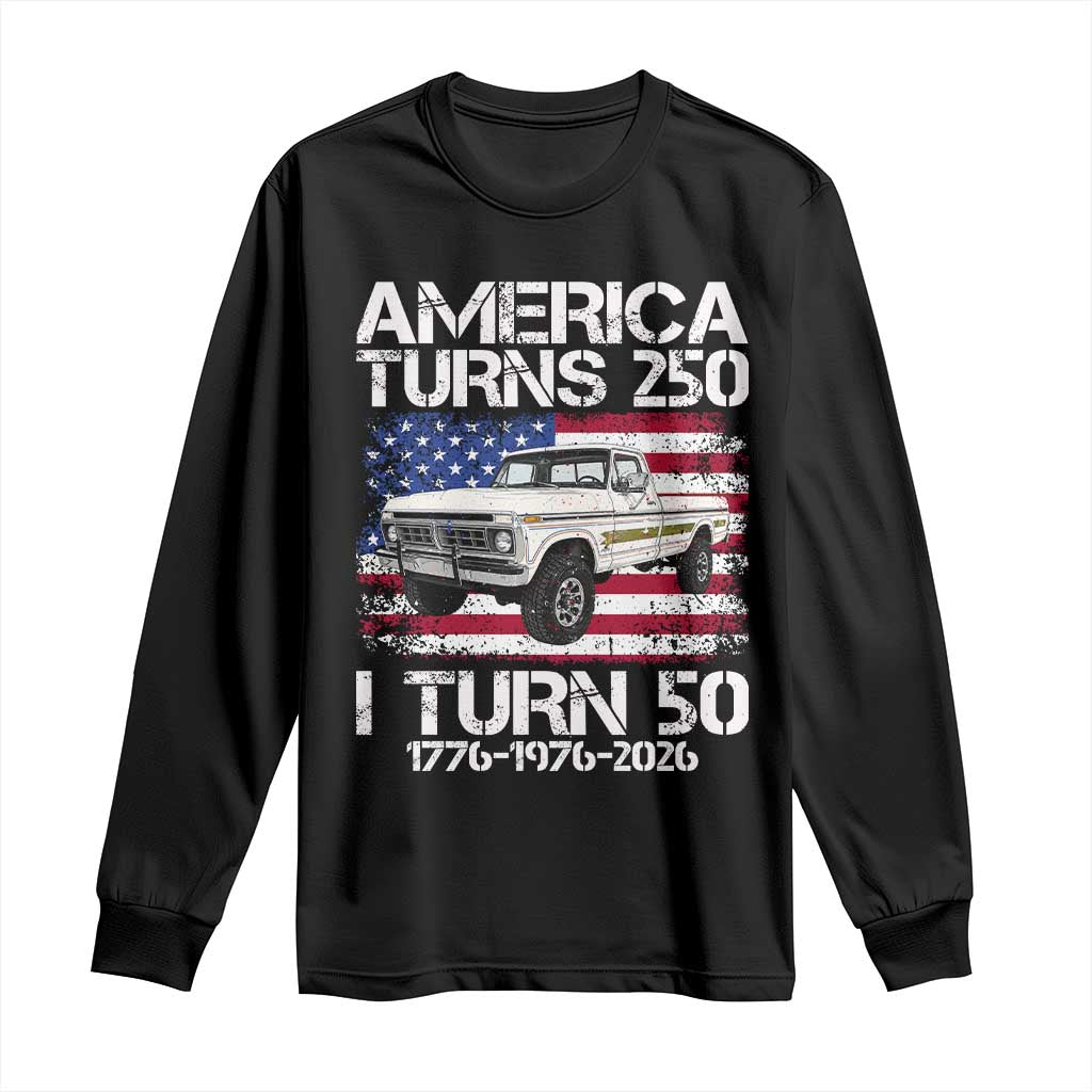 America Turns 250 I Turn 50 1976 50th Birthday Long Sleeve Shirt Vintage Classic Original American Old Pickup Truck TS14 Black Print Your Wear