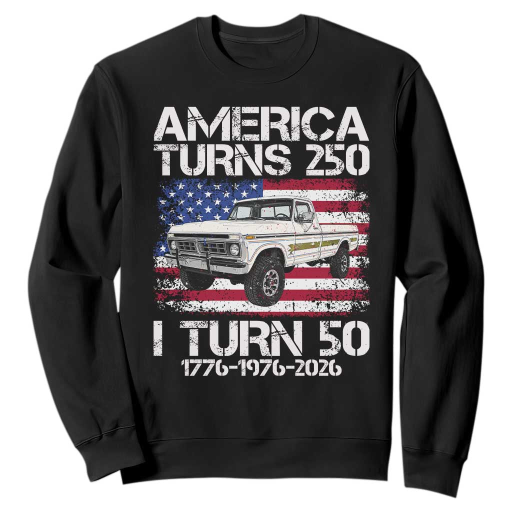 America Turns 250 I Turn 50 1976 50th Birthday Sweatshirt Vintage Classic Original American Old Pickup Truck TS14 Black Print Your Wear