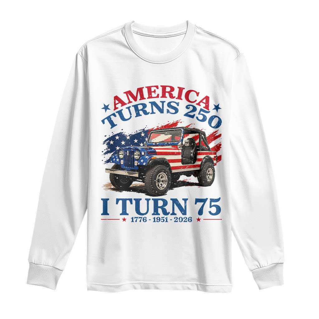 America Turns 250 I Turn 75 1951 75th Birthday Long Sleeve Shirt Compact Classic Off-road SUV TS14 White Print Your Wear