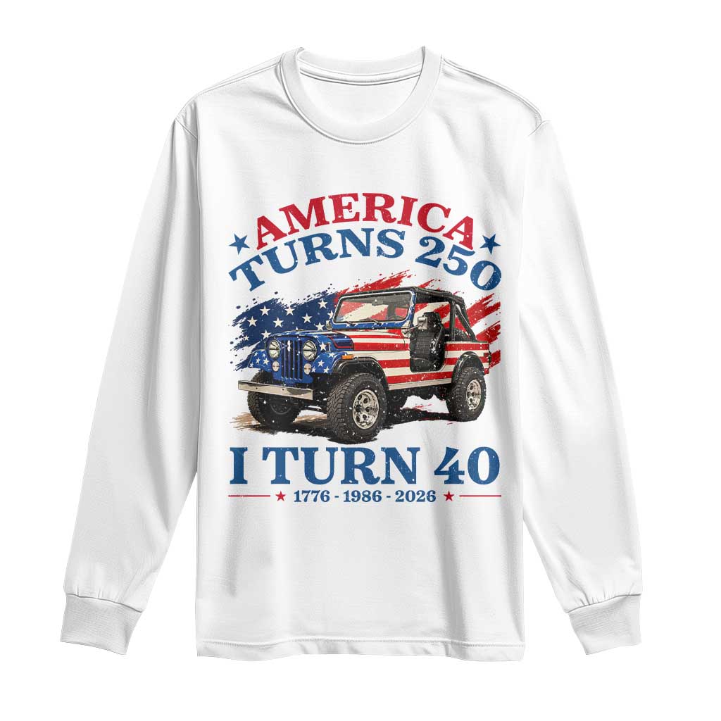 America Turns 250 I Turn 40 1986 40th Birthday Long Sleeve Shirt Compact Classic Off-road SUV TS14 White Print Your Wear