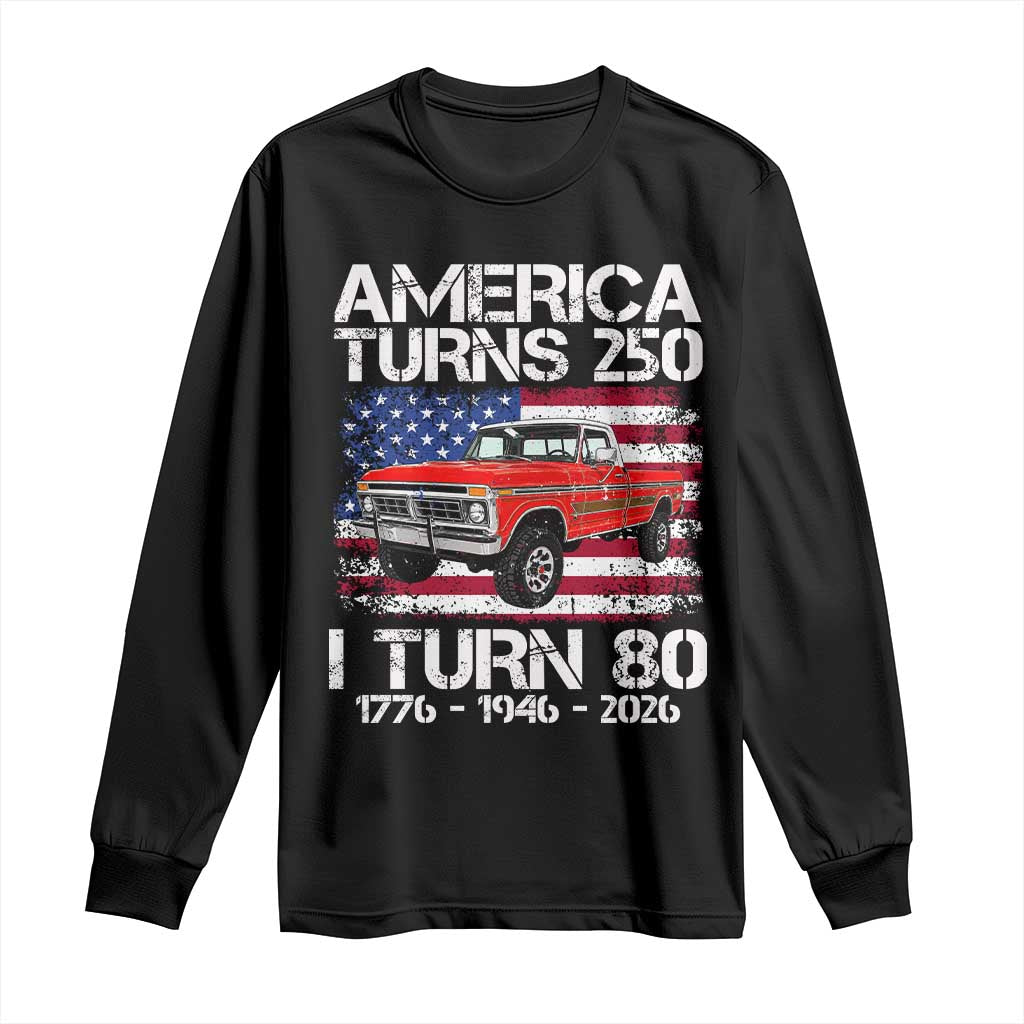 America Turns 250 I Turn 80 1946 80th Birthday Long Sleeve Shirt Vintage Classic Original American Old Pickup Truck TS14 Black Print Your Wear