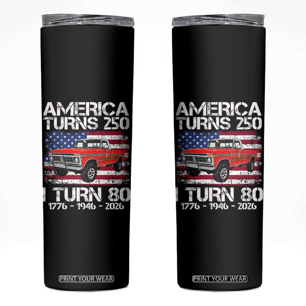 America Turns 250 I Turn 80 1946 80th Birthday Skinny Tumbler Vintage Classic Original American Old Pickup Truck TS14 Black Print Your Wear