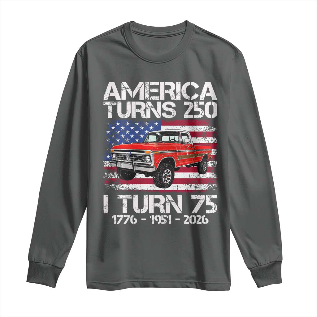 America Turns 250 I Turn 75 1951 75th Birthday Long Sleeve Shirt Vintage Classic Original American Old Pickup Truck