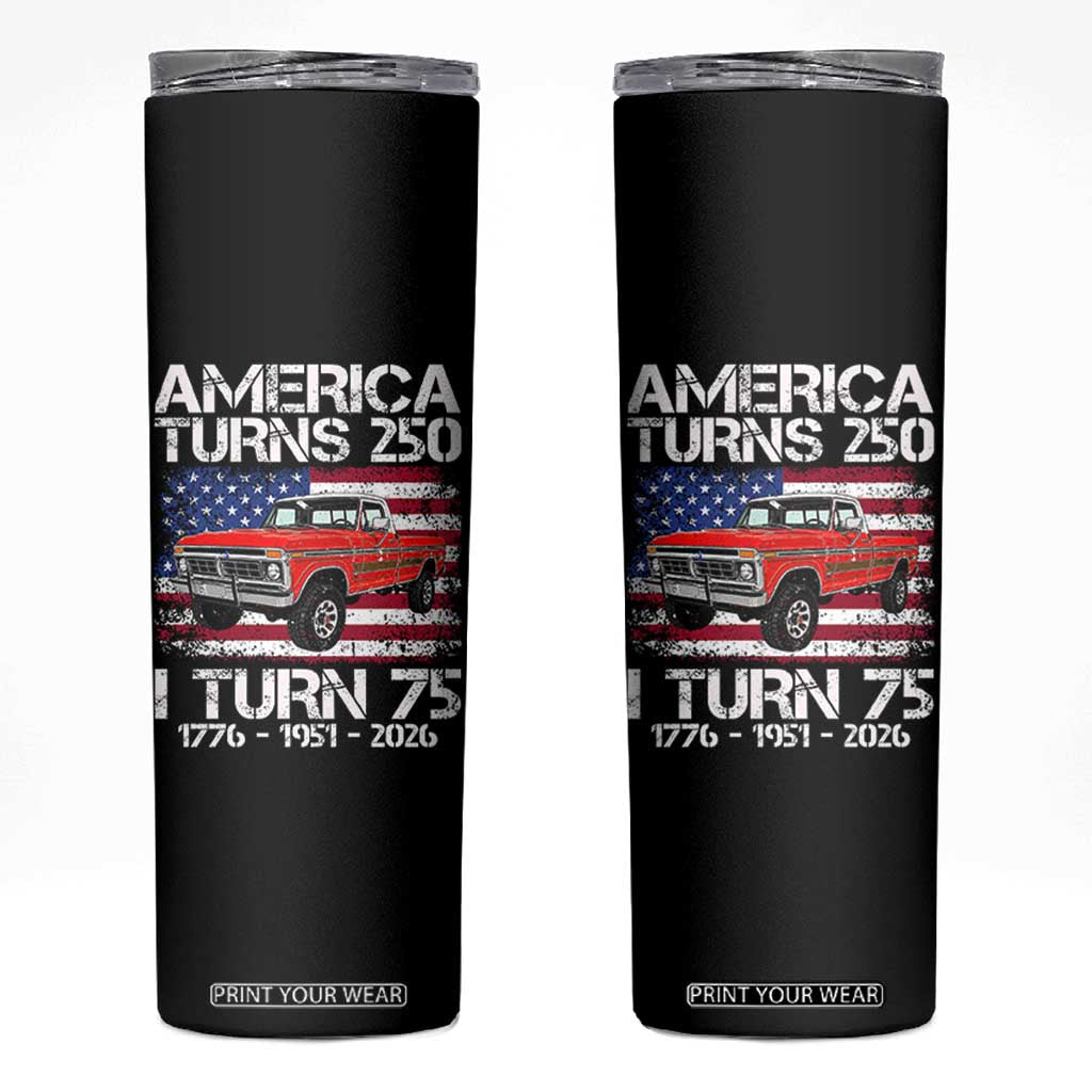 America Turns 250 I Turn 75 1951 75th Birthday Skinny Tumbler Vintage Classic Original American Old Pickup Truck TS14 Black Print Your Wear