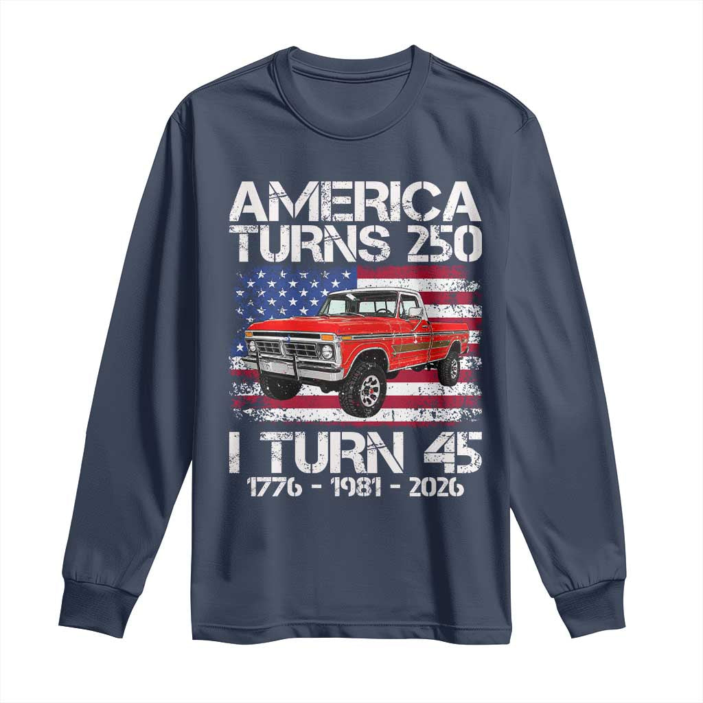America Turns 250 I Turn 45 1981 45th Birthday Long Sleeve Shirt Vintage Classic Original American Old Pickup Truck