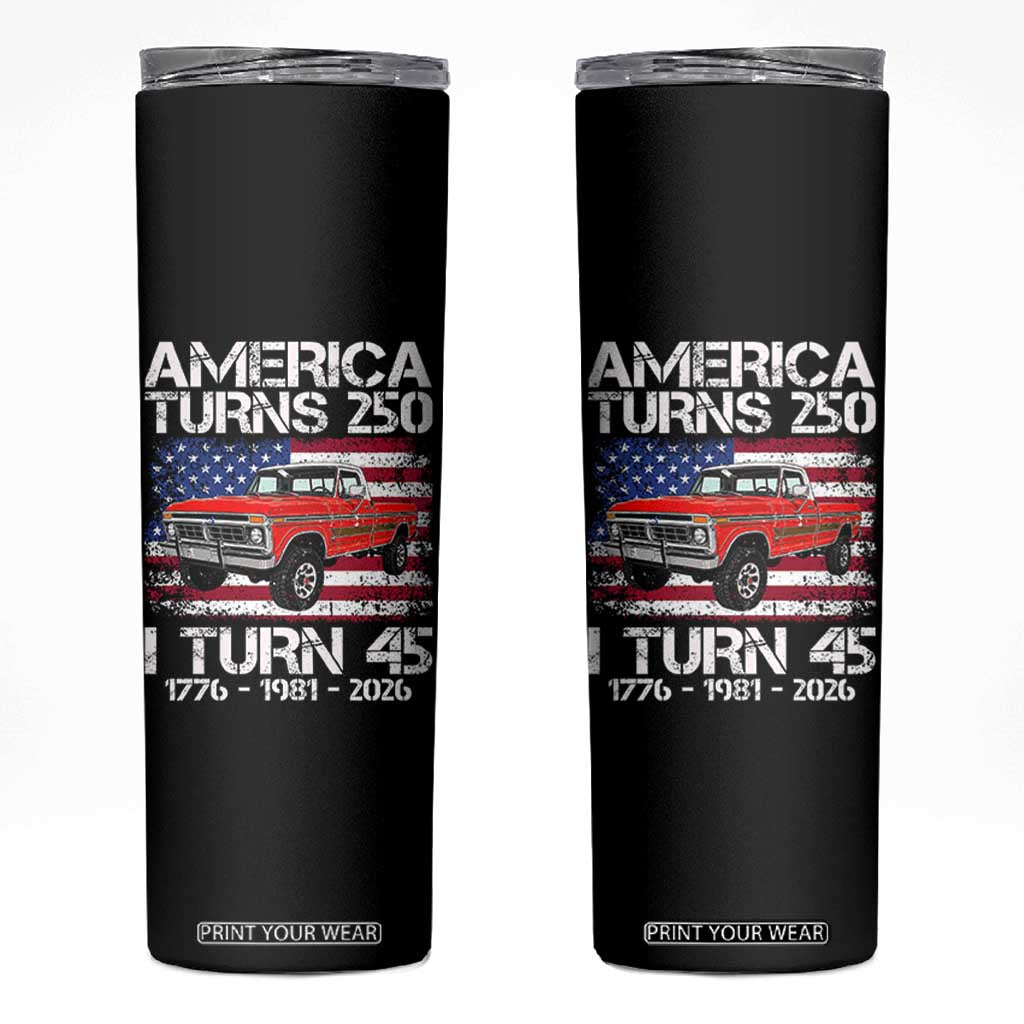 America Turns 250 I Turn 45 1981 45th Birthday Skinny Tumbler Vintage Classic Original American Old Pickup Truck TS14 Black Print Your Wear