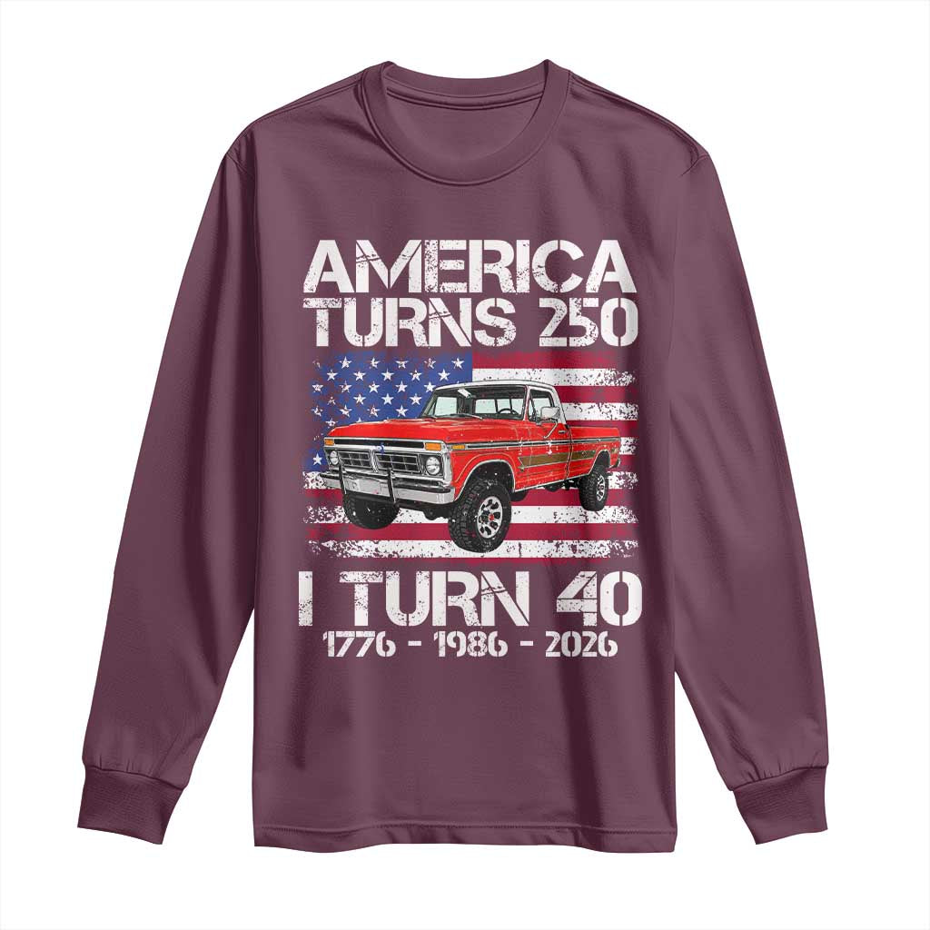 America Turns 250 I Turn 40 1986 40th Birthday Long Sleeve Shirt Vintage Classic Original American Old Pickup Truck