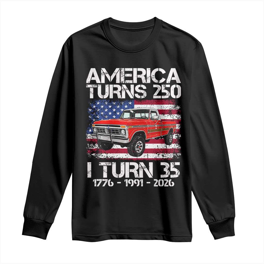 America Turns 250 I Turn 35 1991 35th Birthday Long Sleeve Shirt Vintage Classic Original American Old Pickup Truck TS14 Black Print Your Wear