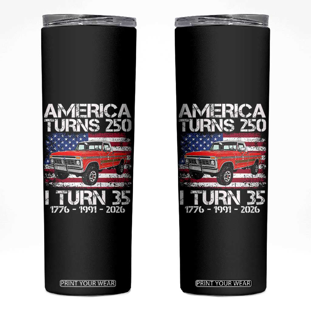 America Turns 250 I Turn 35 1991 35th Birthday Skinny Tumbler Vintage Classic Original American Old Pickup Truck TS14 Black Print Your Wear
