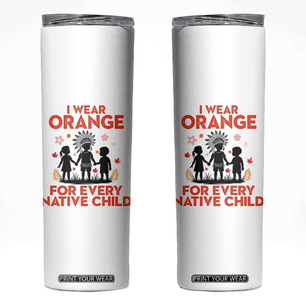 Native American Child Orange Shirt Day Skinny Tumbler I Wear Orange For Every Native Child TS14 White Print Your Wear