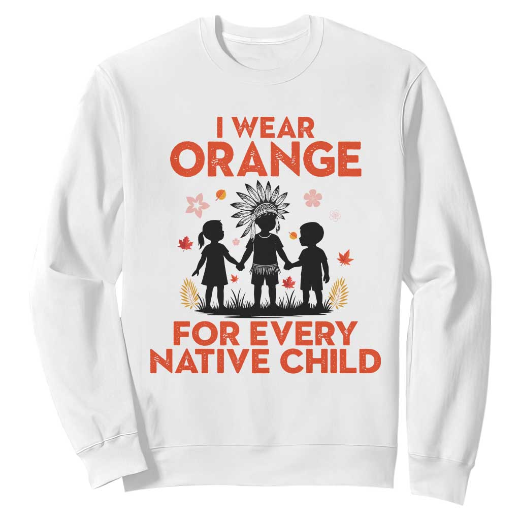 Native American Child Orange Shirt Day Sweatshirt I Wear Orange For Every Native Child TS14 White Print Your Wear