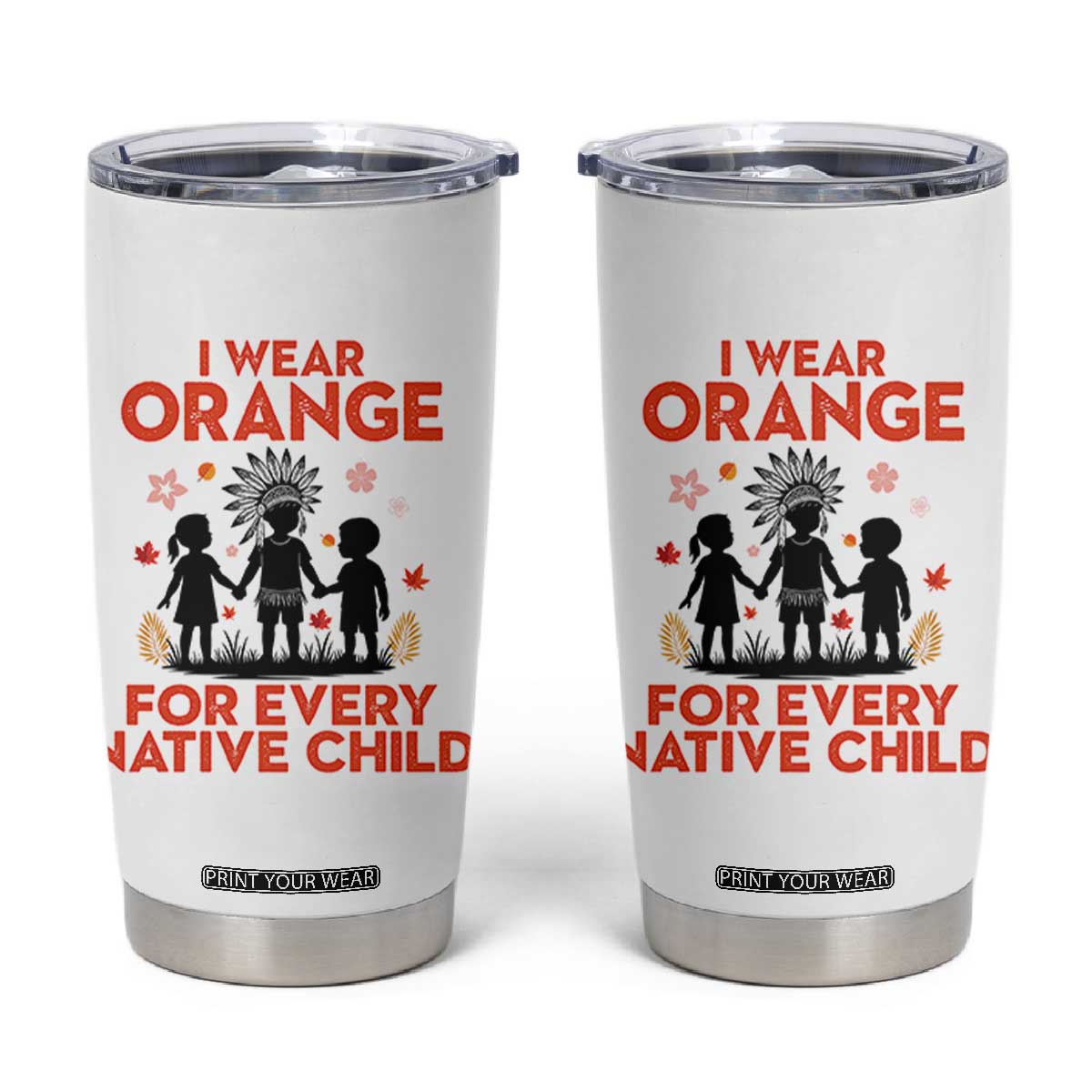 Native American Child Orange Shirt Day Tumbler Cup I Wear Orange For Every Native Child TS14 White Print Your Wear