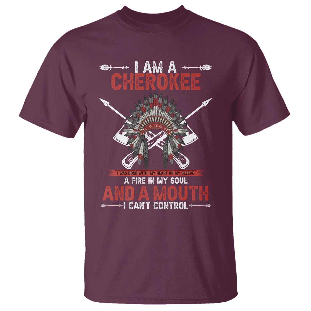 Native American Cherokee T Shirt I Am A Cherokee A Fire In My Soul And A Mouth I Can't Control TS14 Maroon Print Your Wear