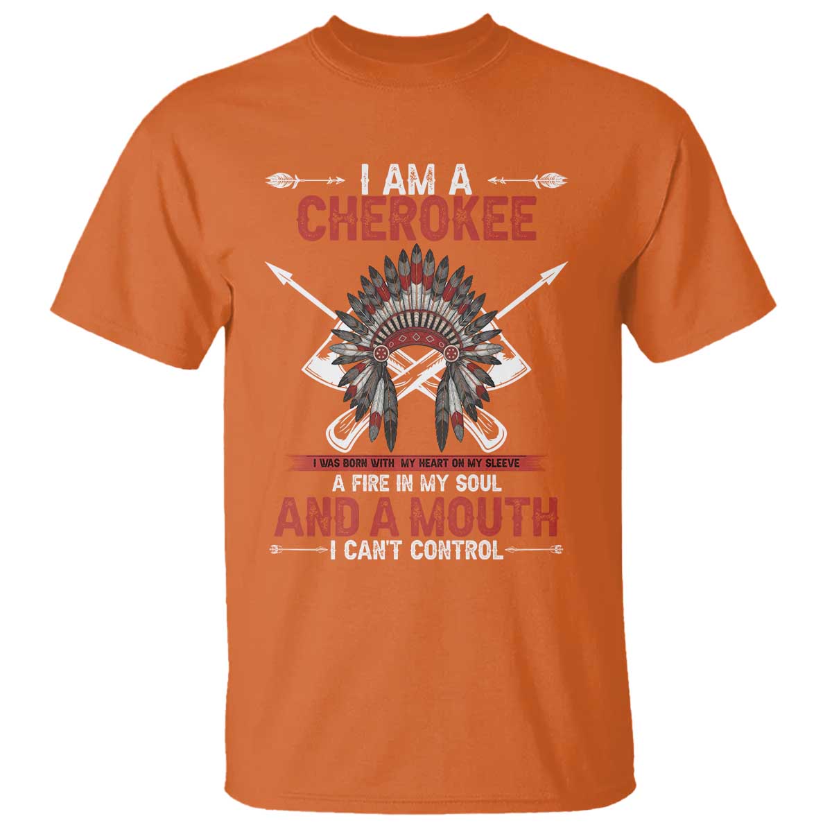 Native American Cherokee T Shirt I Am A Cherokee A Fire In My Soul And A Mouth I Can't Control TS14 Orange Print Your Wear