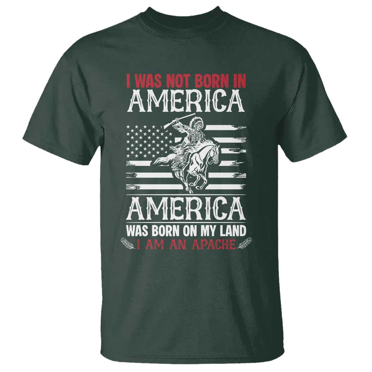 Native American Apache T Shirt I Was Not Born In America TS14 Dark Forest Green Print Your Wear