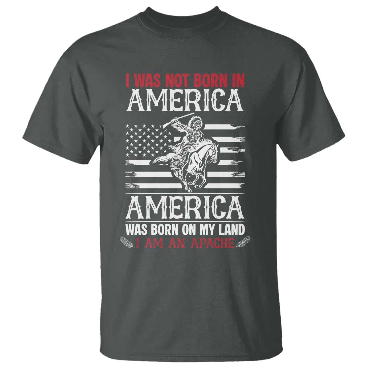 Native American Apache T Shirt I Was Not Born In America TS14 Dark Heather Print Your Wear