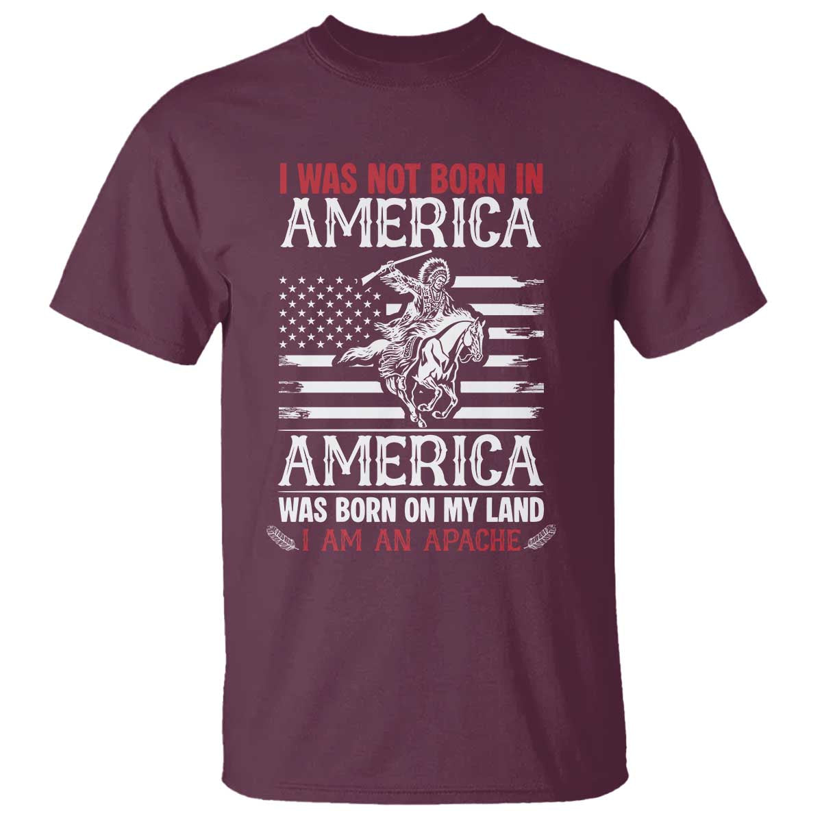 Native American Apache T Shirt I Was Not Born In America TS14 Maroon Print Your Wear