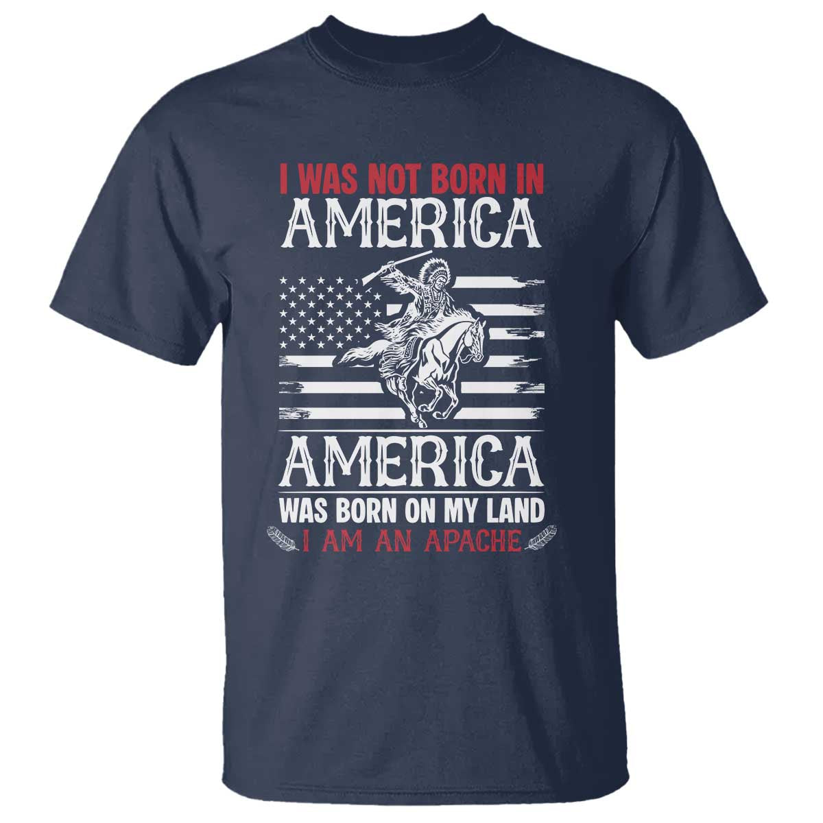 Native American Apache T Shirt I Was Not Born In America TS14 Navy Print Your Wear